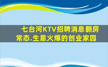 七台河KTV招聘消息翻房常态.生意火爆的创业家园
